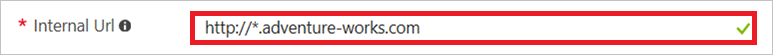 For internal URL, use the format http(s)://*.<domain>.